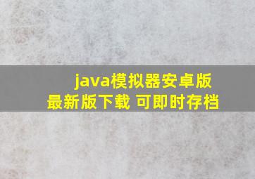 java模拟器安卓版最新版下载 可即时存档